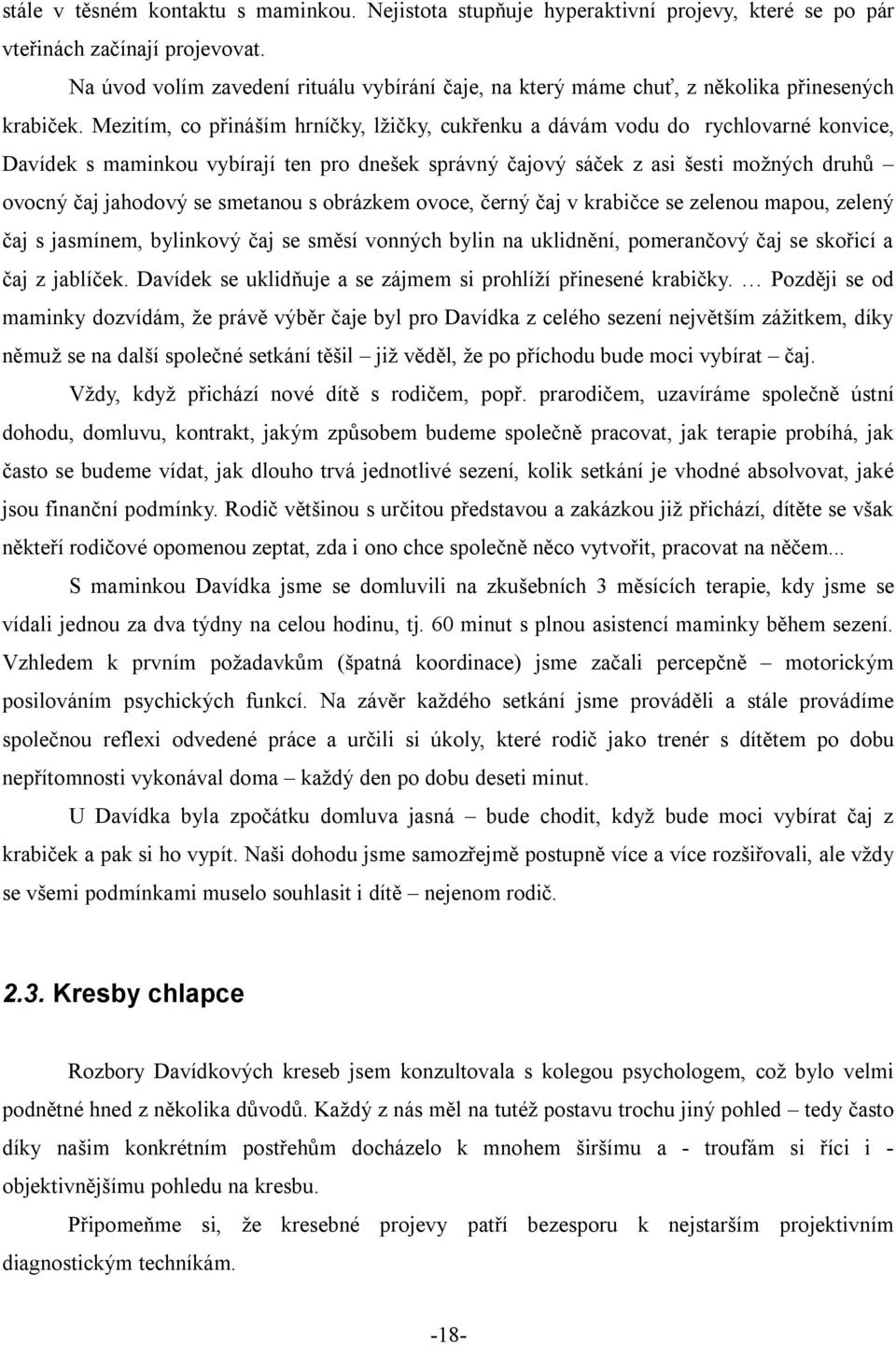 Mezitím, co přináším hrníčky, lžičky, cukřenku a dávám vodu do rychlovarné konvice, Davídek s maminkou vybírají ten pro dnešek správný čajový sáček z asi šesti možných druhů ovocný čaj jahodový se