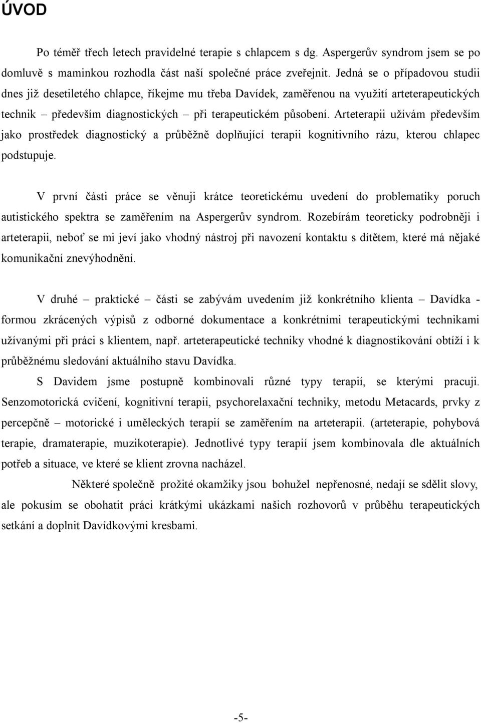 Arteterapii užívám především jako prostředek diagnostický a průběžně doplňující terapii kognitivního rázu, kterou chlapec podstupuje.