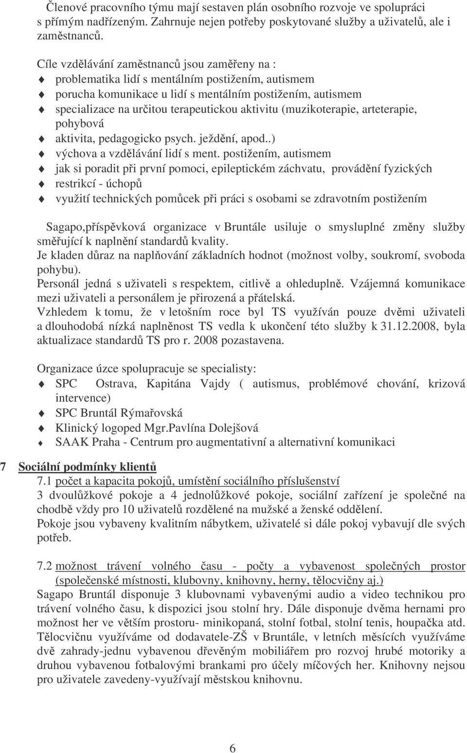 (muzikoterapie, arteterapie, pohybová aktivita, pedagogicko psych. ježdní, apod..) výchova a vzdlávání lidí s ment.