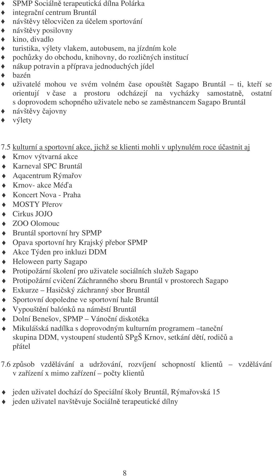 na vycházky samostatn, ostatní s doprovodem schopného uživatele nebo se zamstnancem Sagapo Bruntál návštvy ajovny výlety 7.