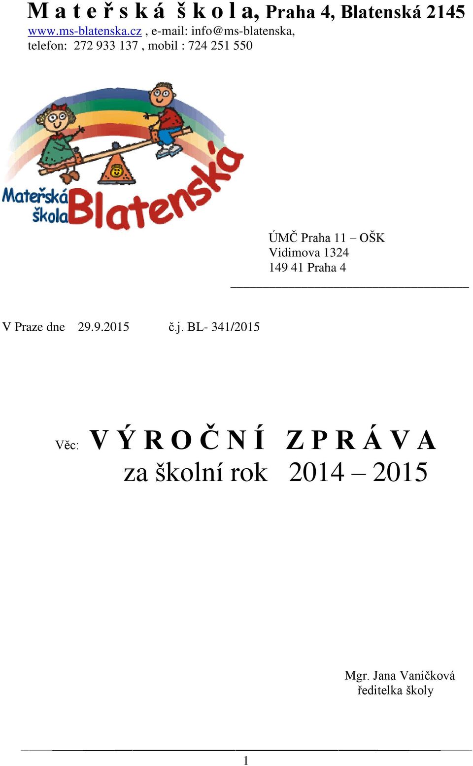 Praha 11 OŠK Vidimova 1324 149 41 Praha 4 V Praze dne 29.9.2015 č.j.