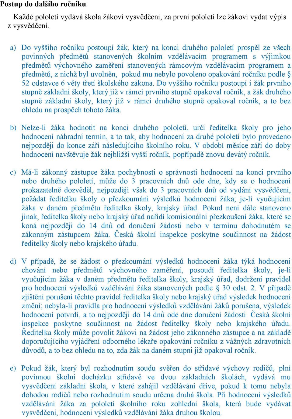 rámcovým vzdělávacím programem a předmětů, z nichž byl uvolněn, pokud mu nebylo povoleno opakování ročníku podle 52 odstavce 6 věty třetí školského zákona.