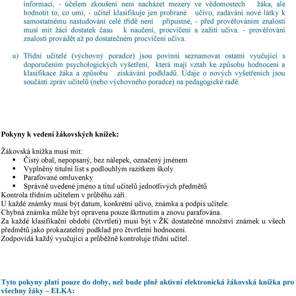 u) Třídní učitelé (výchovný poradce) jsou povinni seznamovat ostatní vyučující s doporučením psychologických vyšetření, která mají vztah ke způsobu hodnocení a klasifikace žáka a způsobu získávání