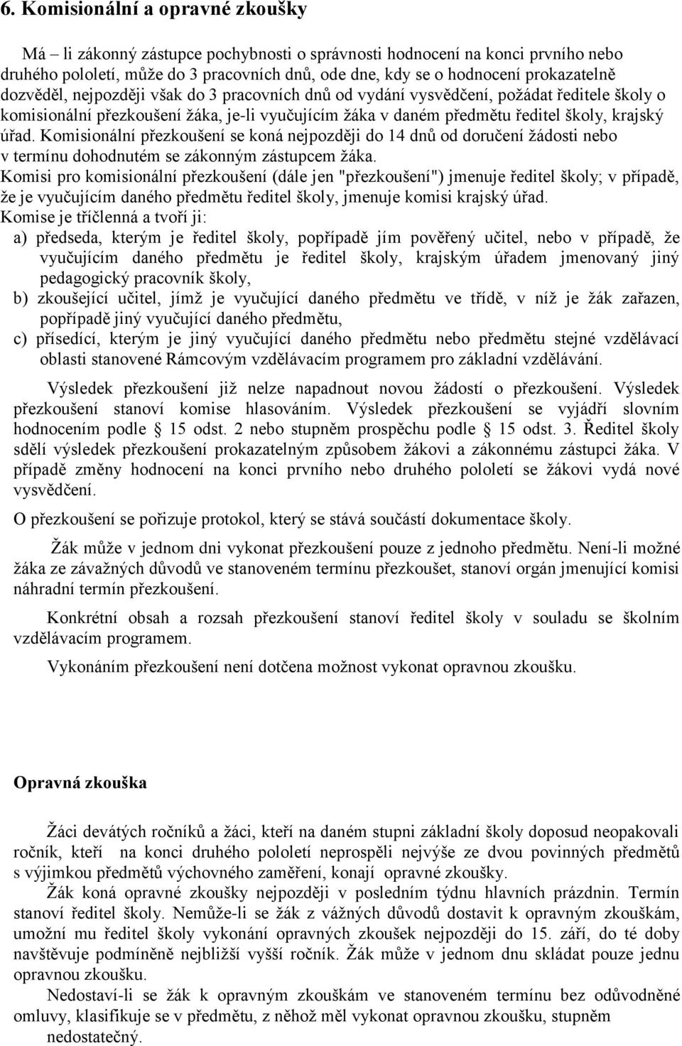 Komisionální přezkoušení se koná nejpozději do 14 dnů od doručení žádosti nebo v termínu dohodnutém se zákonným zástupcem žáka.