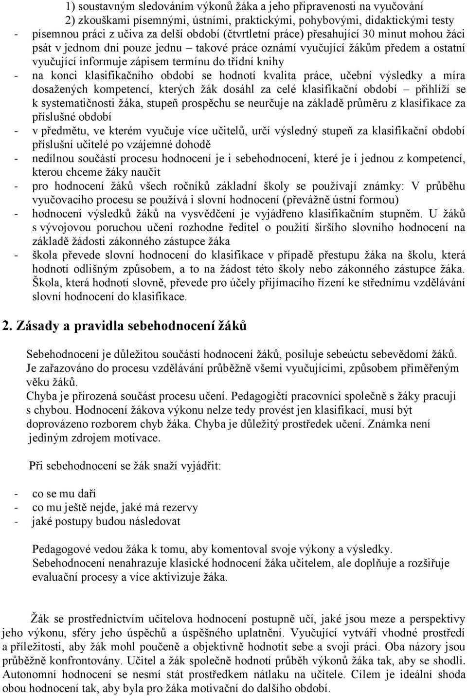 klasifikačního období se hodnotí kvalita práce, učební výsledky a míra dosažených kompetencí, kterých žák dosáhl za celé klasifikační období přihlíží se k systematičnosti žáka, stupeň prospěchu se