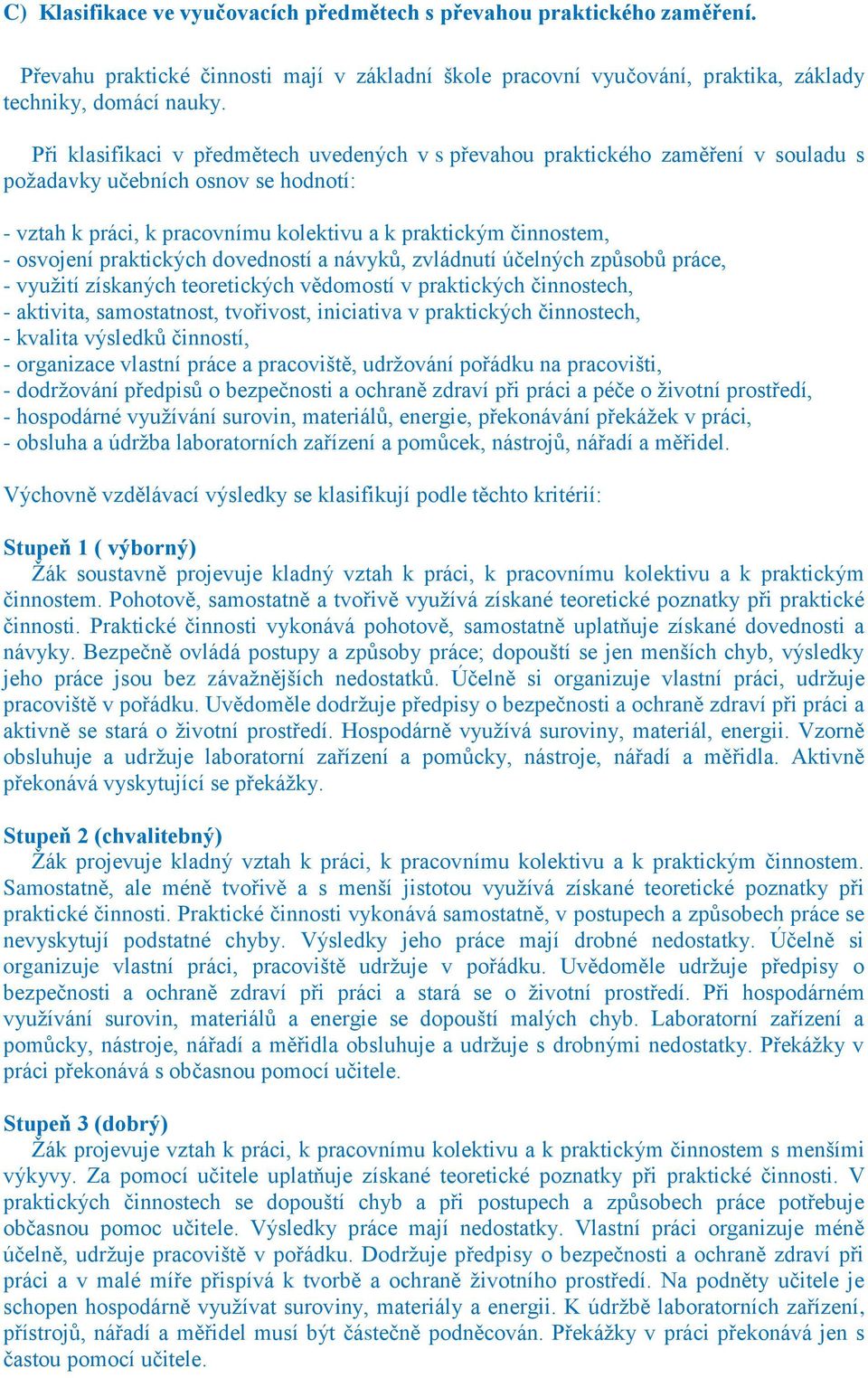 praktických dovedností a návyků, zvládnutí účelných způsobů práce, - využití získaných teoretických vědomostí v praktických činnostech, - aktivita, samostatnost, tvořivost, iniciativa v praktických