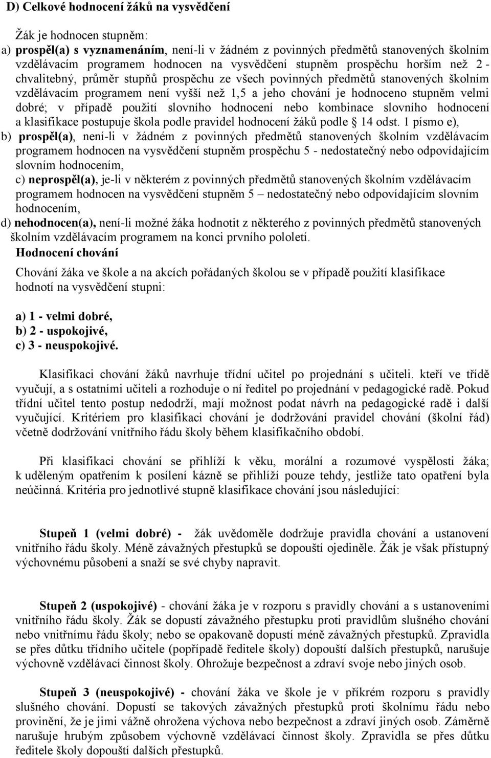 velmi dobré; v případě použití slovního hodnocení nebo kombinace slovního hodnocení a klasifikace postupuje škola podle pravidel hodnocení žáků podle 14 odst.