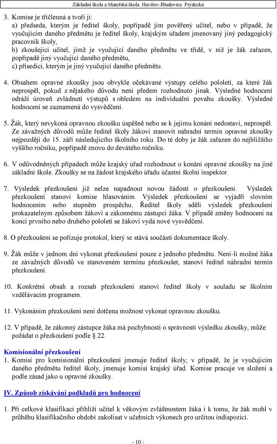 daného předmětu. 4. Obsahem opravné zkoušky jsou obvykle očekávané výstupy celého pololetí, za které ţák neprospěl, pokud z nějakého důvodu není předem rozhodnuto jinak.