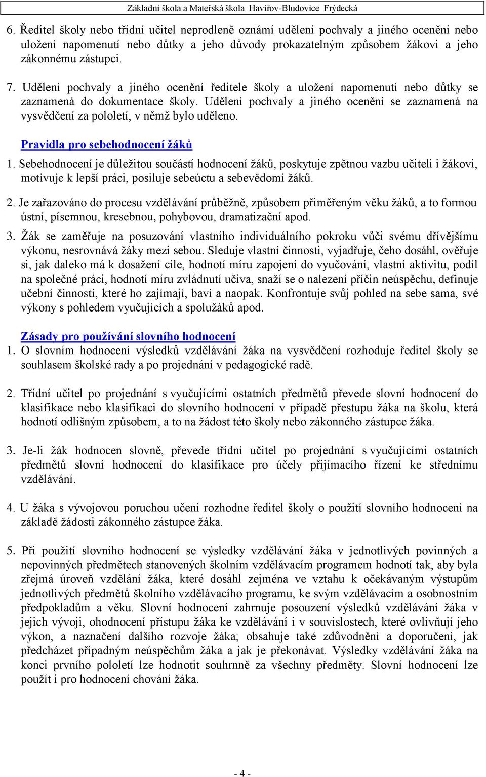 Udělení pochvaly a jiného ocenění se zaznamená na vysvědčení za pololetí, v němţ bylo uděleno. Pravidla pro sebehodnocení žáků 1.