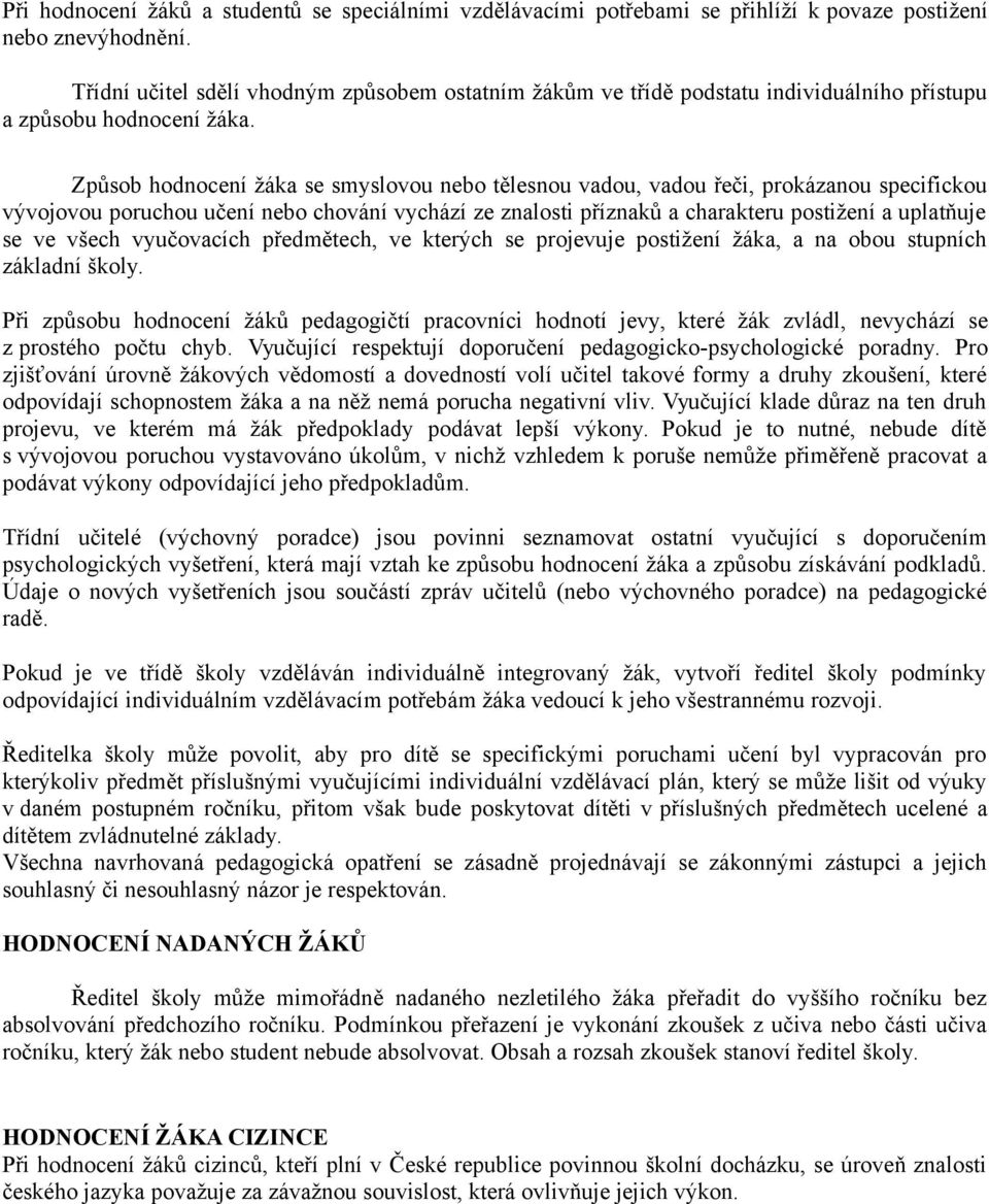 Způsob hodnocení žáka se smyslovou nebo tělesnou vadou, vadou řeči, prokázanou specifickou vývojovou poruchou učení nebo chování vychází ze znalosti příznaků a charakteru postižení a uplatňuje se ve