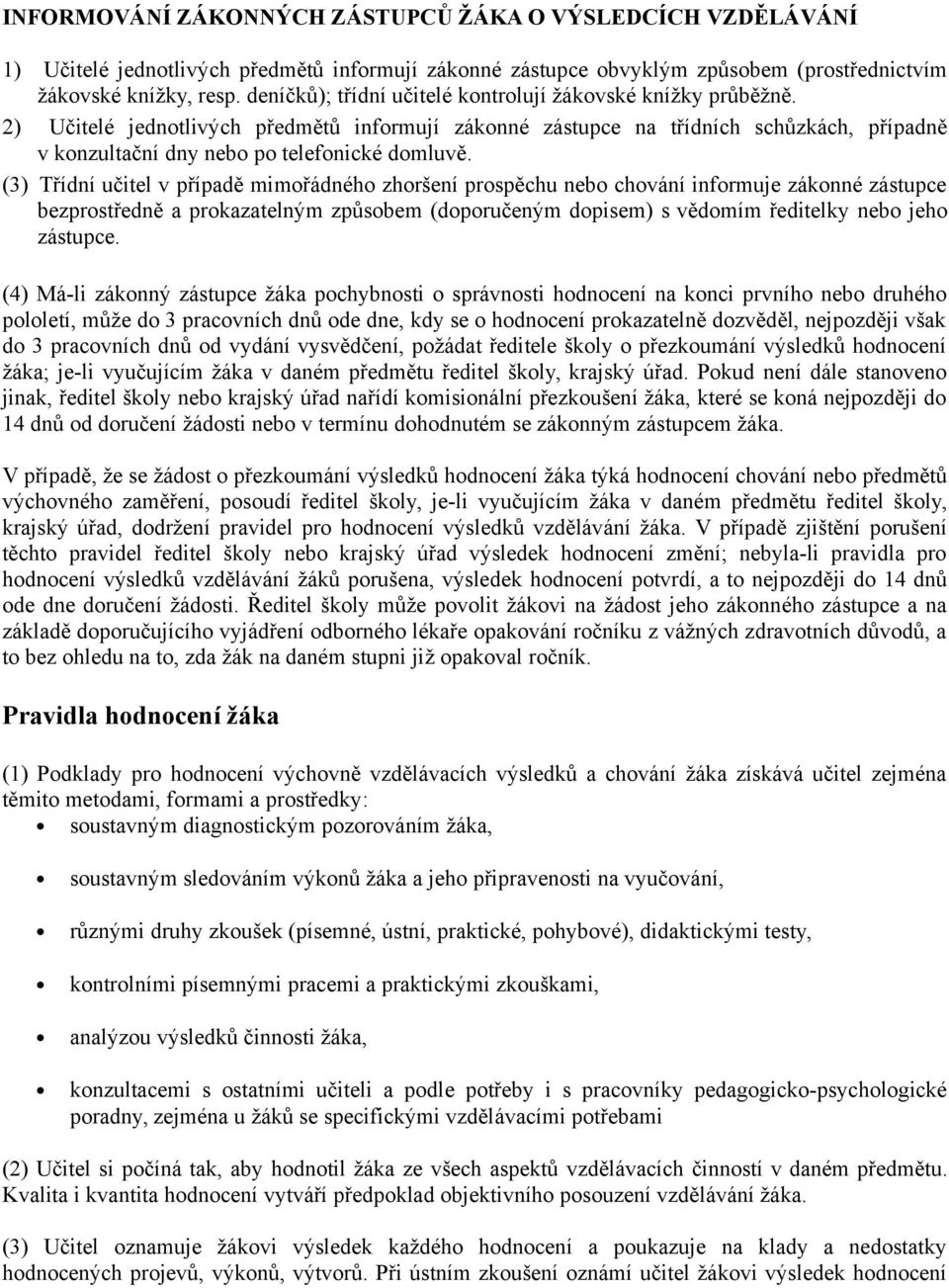 (3) Třídní učitel v případě mimořádného zhoršení prospěchu nebo chování informuje zákonné zástupce bezprostředně a prokazatelným způsobem (doporučeným dopisem) s vědomím ředitelky nebo jeho zástupce.