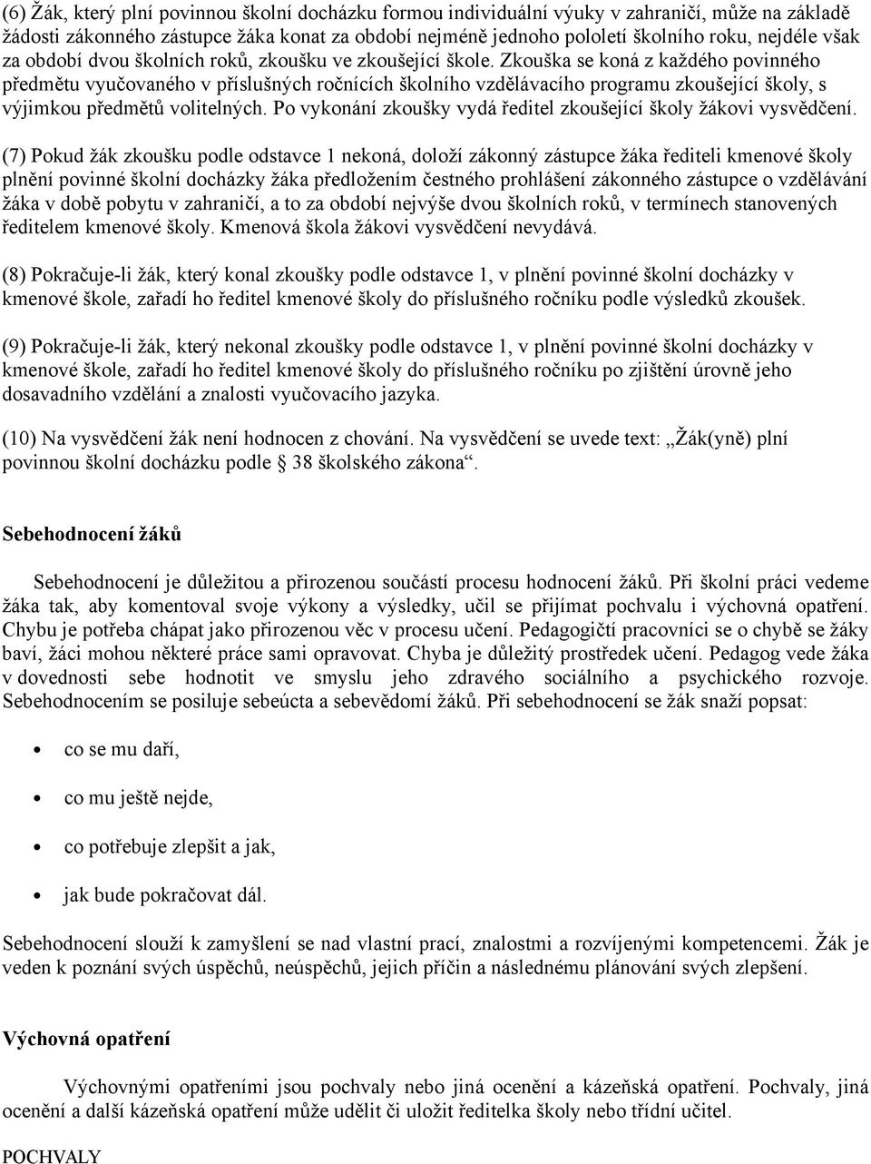 Zkouška se koná z každého povinného předmětu vyučovaného v příslušných ročnících školního vzdělávacího programu zkoušející školy, s výjimkou předmětů volitelných.