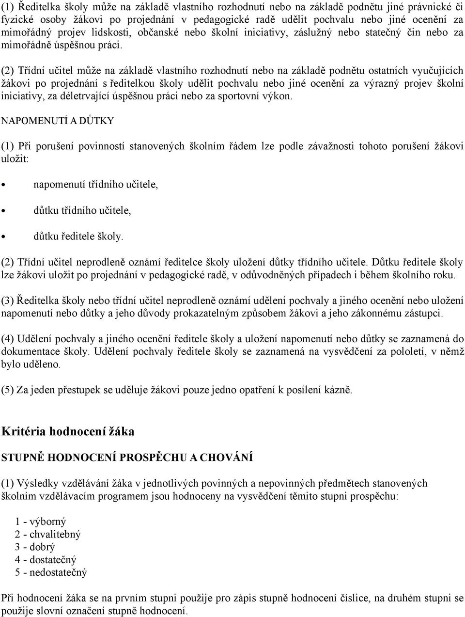 (2) Třídní učitel může na základě vlastního rozhodnutí nebo na základě podnětu ostatních vyučujících žákovi po projednání s ředitelkou školy udělit pochvalu nebo jiné ocenění za výrazný projev školní