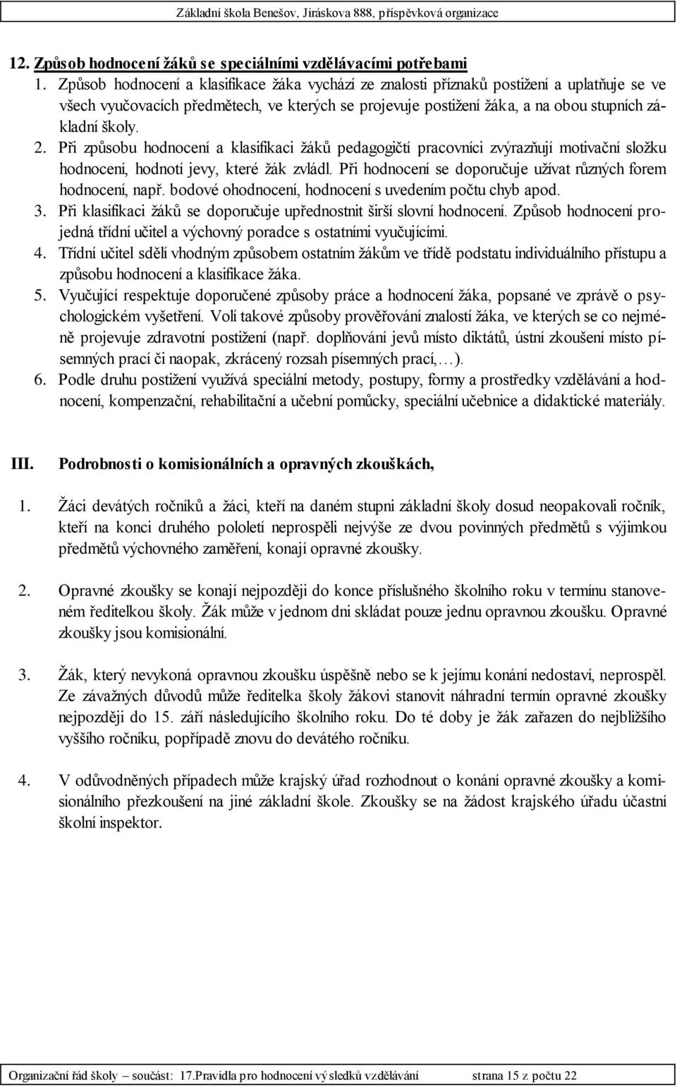 Při způsobu hodnocení a klasifikaci žáků pedagogičtí pracovníci zvýrazňují motivační složku hodnocení, hodnotí jevy, které žák zvládl. Při hodnocení se doporučuje užívat různých forem hodnocení, např.