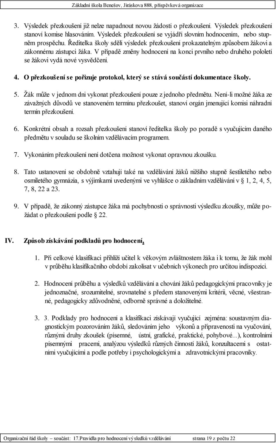 O přezkoušení se pořizuje protokol, který se stává součástí dokumentace školy. 5. Žák může v jednom dni vykonat přezkoušení pouze z jednoho předmětu.