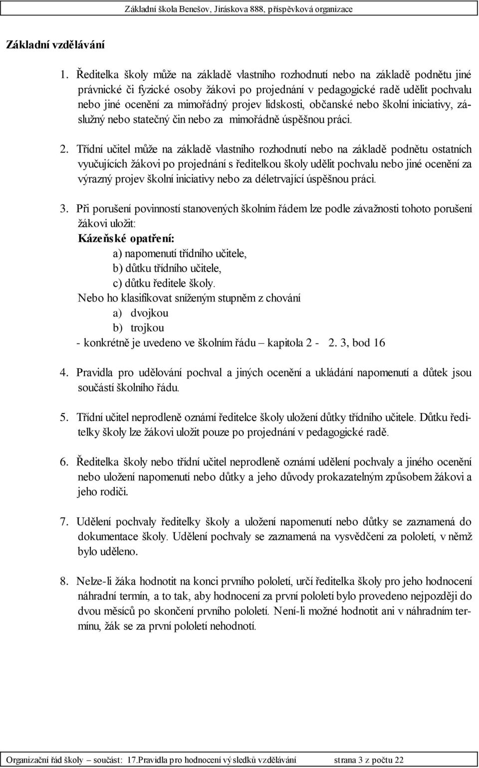 projev lidskosti, občanské nebo školní iniciativy, záslužný nebo statečný čin nebo za mimořádně úspěšnou práci. 2.