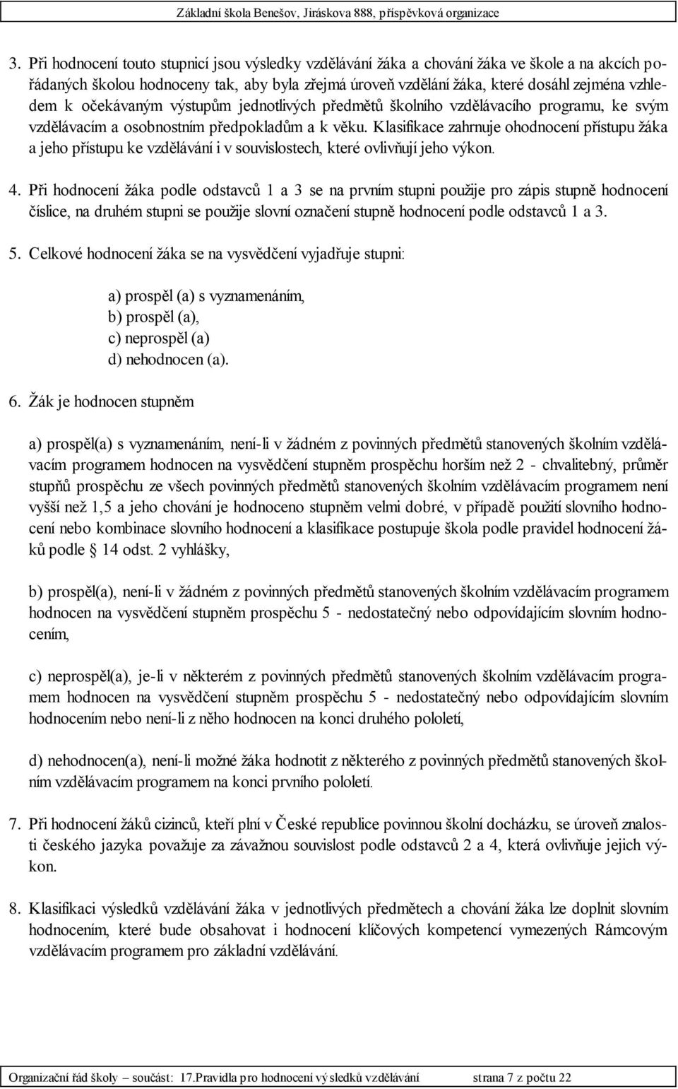 Klasifikace zahrnuje ohodnocení přístupu žáka a jeho přístupu ke vzdělávání i v souvislostech, které ovlivňují jeho výkon. 4.