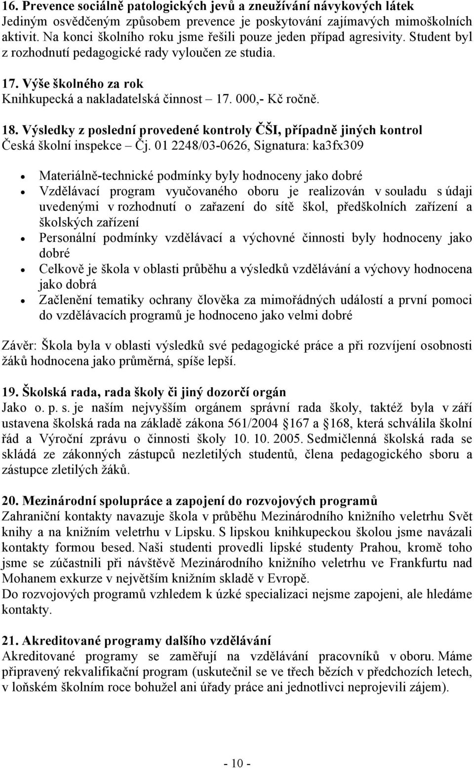 000,- Kč ročně. 18. Výsledky z poslední provedené kontroly ČŠI, případně jiných kontrol Česká školní inspekce Čj.