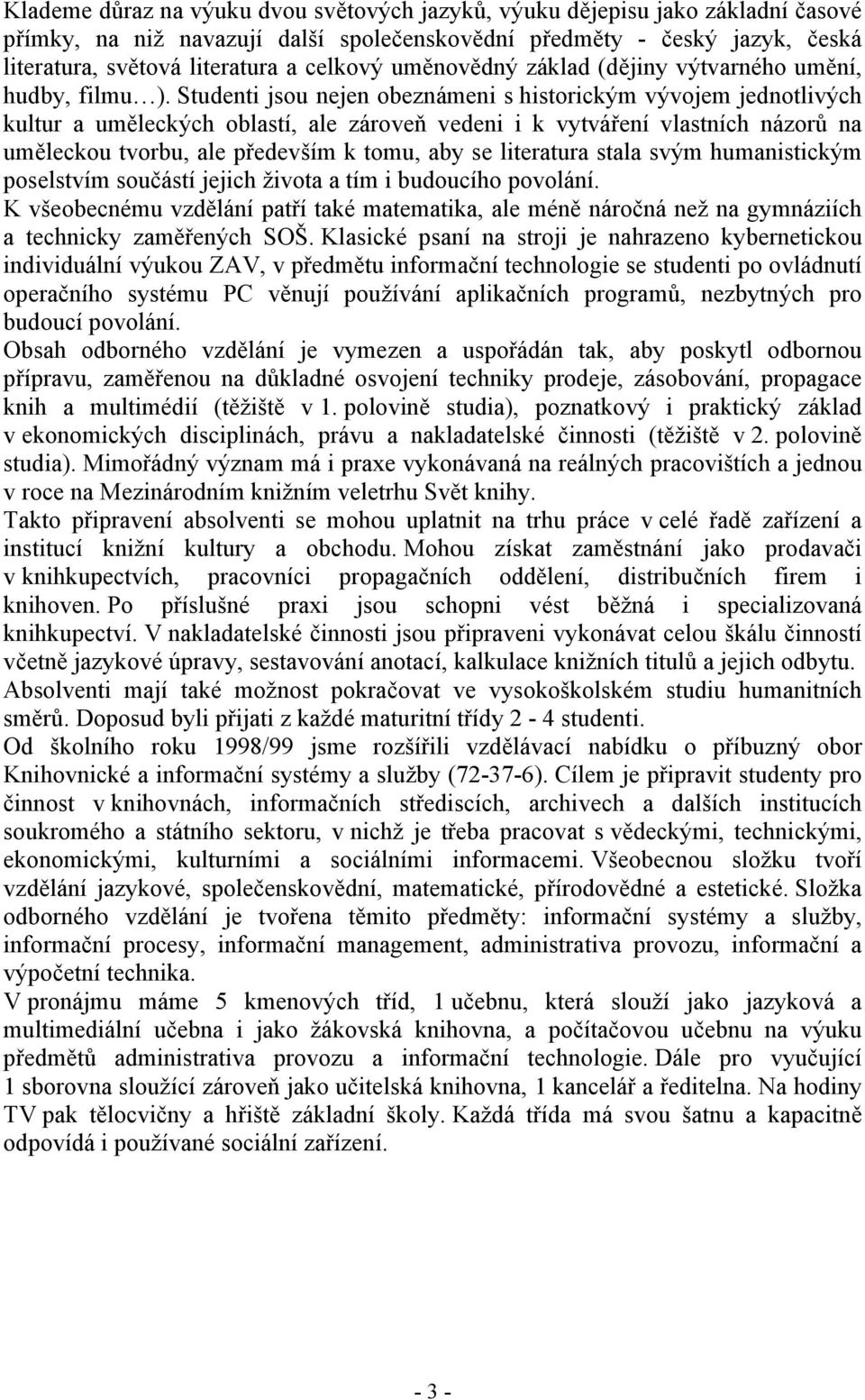 Studenti jsou nejen obeznámeni s historickým vývojem jednotlivých kultur a uměleckých oblastí, ale zároveň vedeni i k vytváření vlastních názorů na uměleckou tvorbu, ale především k tomu, aby se