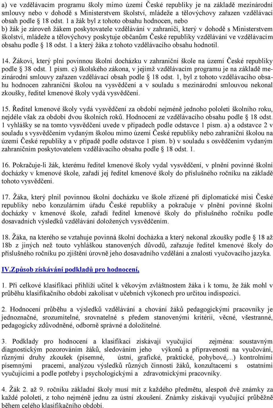 republiky vzdělávání ve vzdělávacím obsahu podle 18 odst. 1 a který žáka z tohoto vzdělávacího obsahu hodnotil. 14.