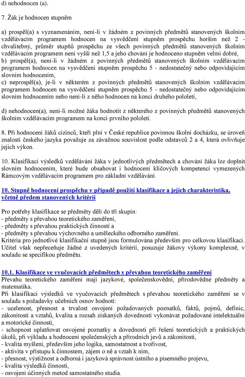 chvalitebný, průměr stupňů prospěchu ze všech povinných předmětů stanovených školním vzdělávacím programem není vyšší než 1,5 a jeho chování je hodnoceno stupněm velmi dobré, b) prospěl(a), není-li v