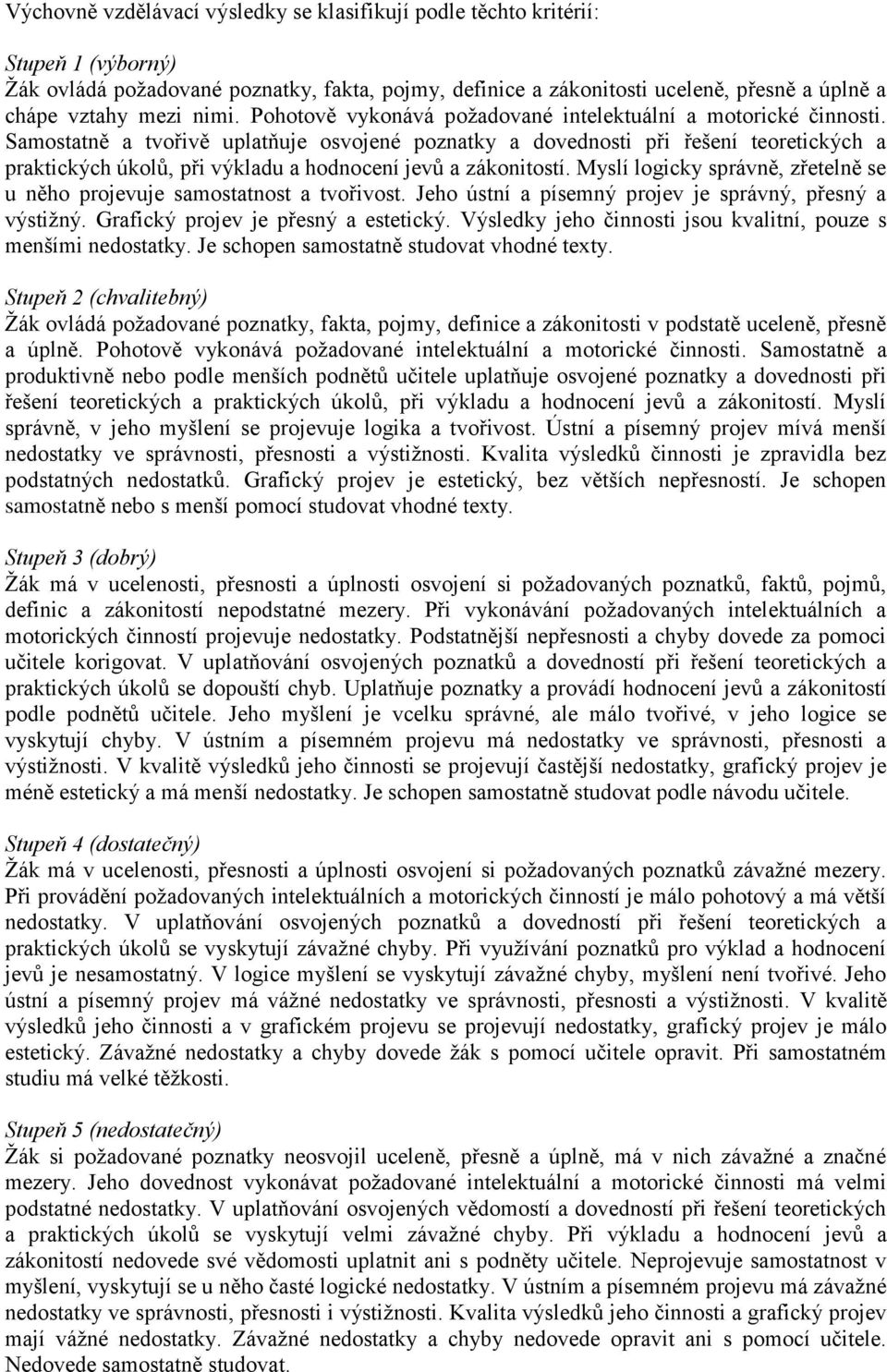 Samostatně a tvořivě uplatňuje osvojené poznatky a dovednosti při řešení teoretických a praktických úkolů, při výkladu a hodnocení jevů a zákonitostí.