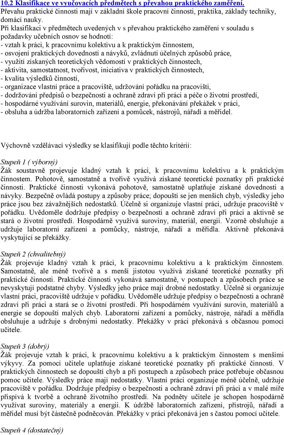 praktických dovedností a návyků, zvládnutí účelných způsobů práce, - využití získaných teoretických vědomostí v praktických činnostech, - aktivita, samostatnost, tvořivost, iniciativa v praktických