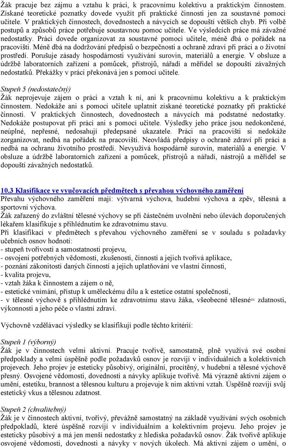 Práci dovede organizovat za soustavné pomoci učitele, méně dbá o pořádek na pracovišti. Méně dbá na dodržování předpisů o bezpečnosti a ochraně zdraví při práci a o životní prostředí.