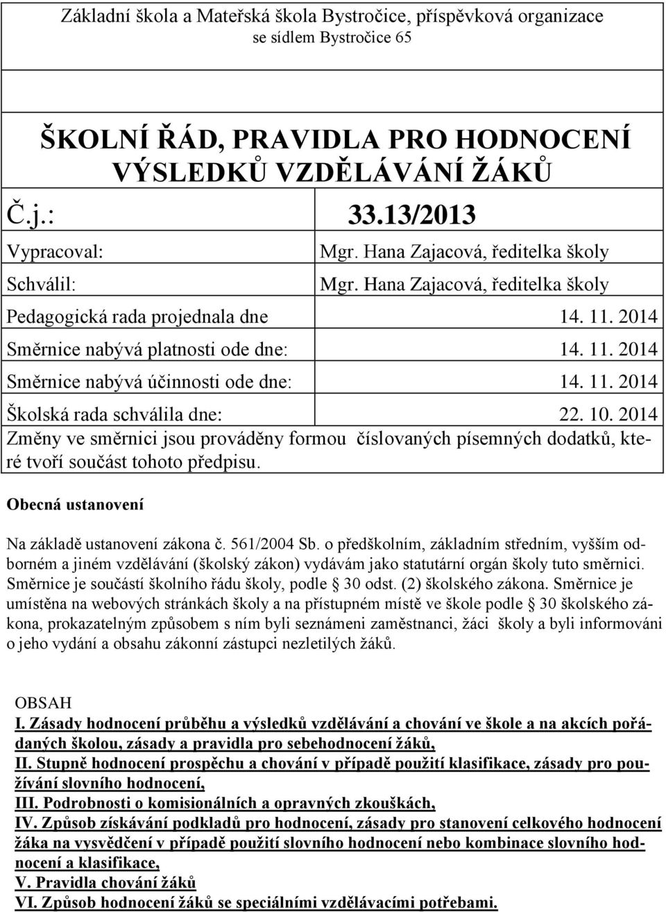 10. 2014 Změny ve směrnici jsou prováděny formou číslovaných písemných dodatků, které tvoří součást tohoto předpisu. Obecná ustanovení Na základě ustanovení zákona č. 561/2004 Sb.