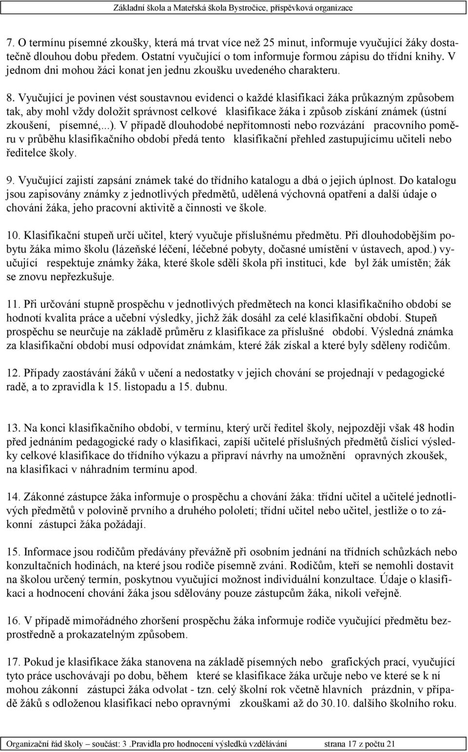 Vyučující je povinen vést soustavnou evidenci o každé klasifikaci žáka průkazným způsobem tak, aby mohl vždy doložit správnost celkové klasifikace žáka i způsob získání známek (ústní zkoušení,