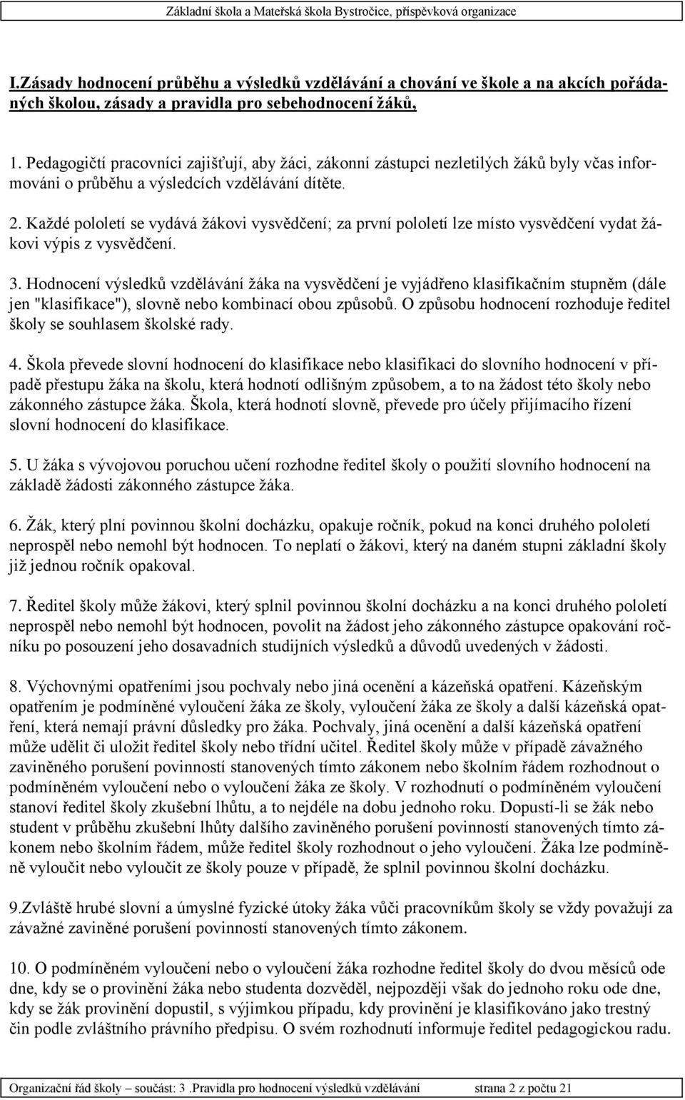 Každé pololetí se vydává žákovi vysvědčení; za první pololetí lze místo vysvědčení vydat žákovi výpis z vysvědčení. 3.