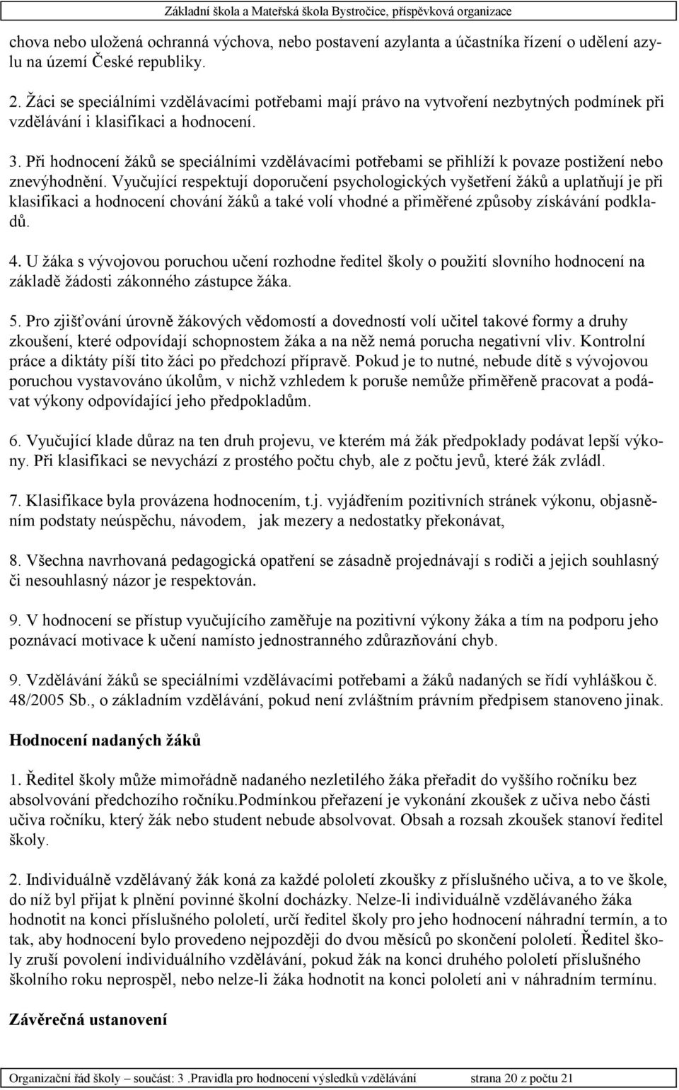 Při hodnocení žáků se speciálními vzdělávacími potřebami se přihlíží k povaze postižení nebo znevýhodnění.