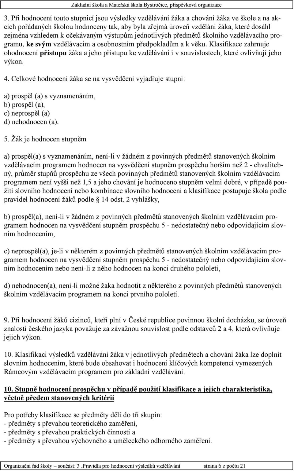 Klasifikace zahrnuje ohodnocení přístupu žáka a jeho přístupu ke vzdělávání i v souvislostech, které ovlivňují jeho výkon. 4.