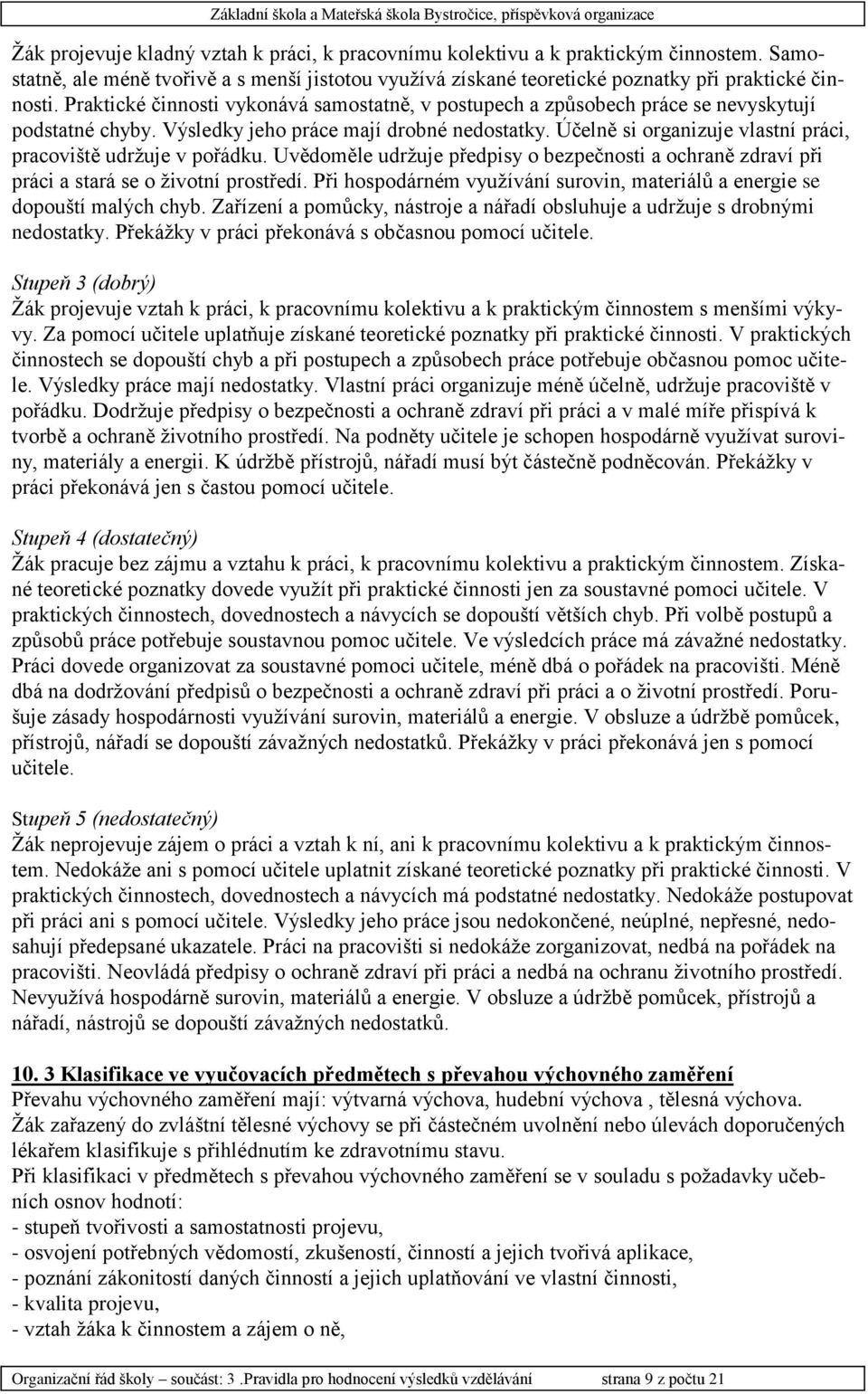 Účelně si organizuje vlastní práci, pracoviště udržuje v pořádku. Uvědoměle udržuje předpisy o bezpečnosti a ochraně zdraví při práci a stará se o životní prostředí.