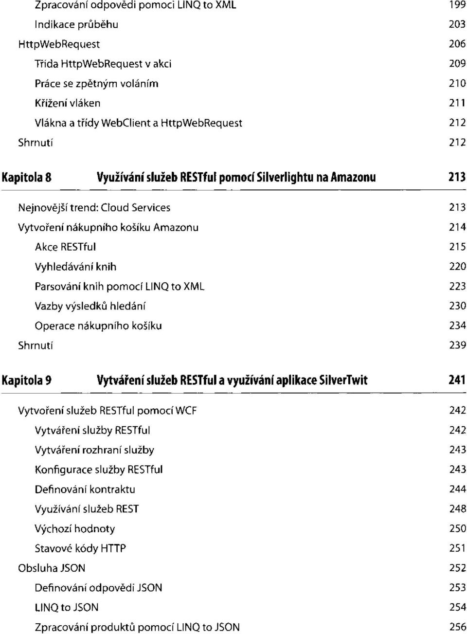 výsledků hledání Operace nákupního košíku Kapitola 9 Vytváření služeb RESTful a využívání aplikace SilverTwit Vytvoření služeb RESTful pomocí WCF Vytváření služby RESTful Vytváření rozhraní