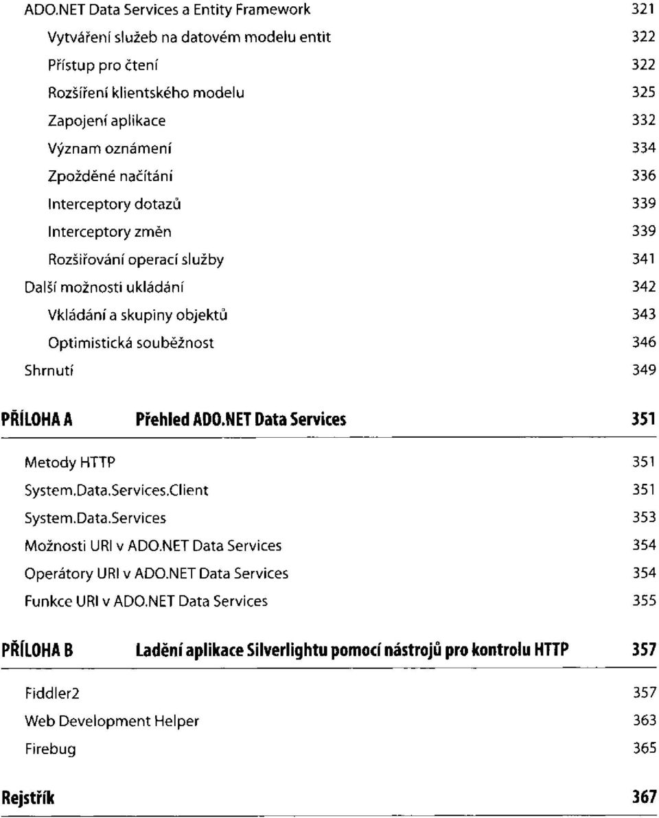 souběžnost PŘÍLOHA A Přehled ADO.NET Data Services Metody HTTP System.Data.Services.Client System. Data.Services Možnosti URI v ADO.