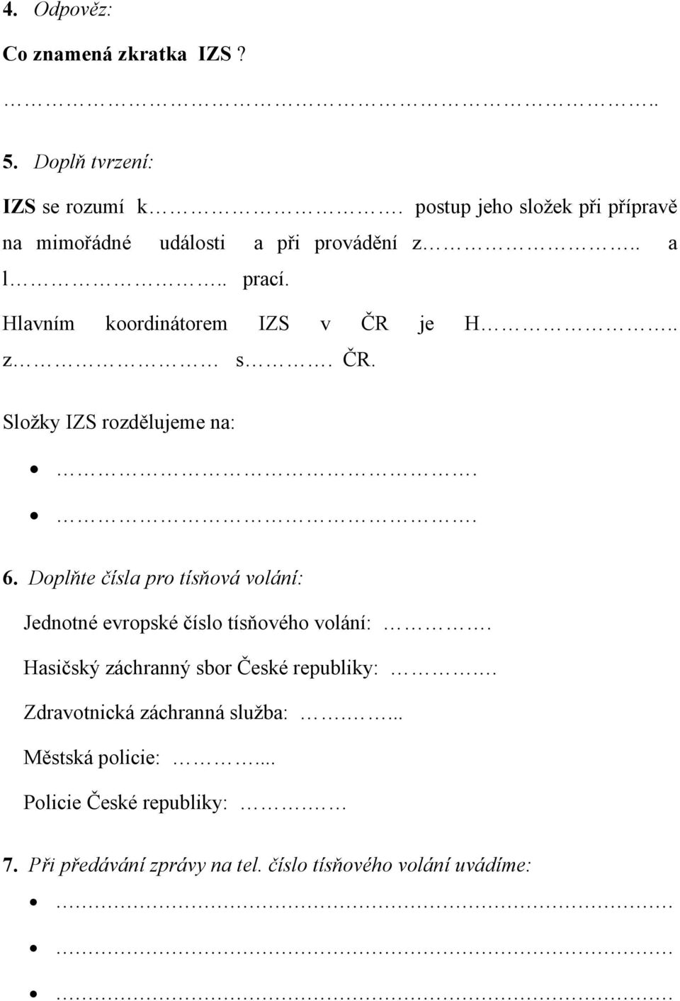 . z s. ČR. Složky IZS rozdělujeme na:.. 6. Doplňte čísla pro tísňová volání: Jednotné evropské číslo tísňového volání:.