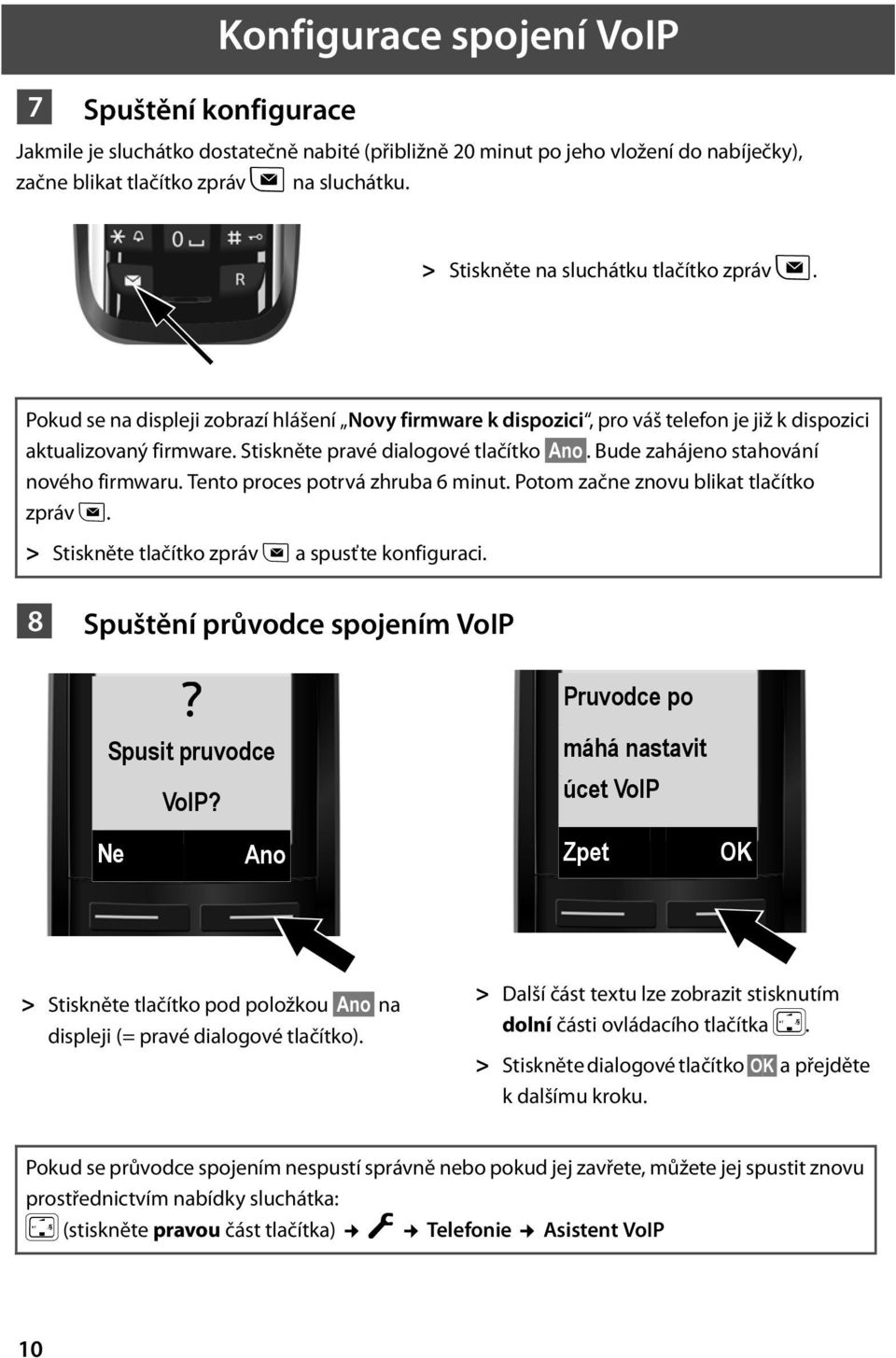 Stiskněte pravé dialogové tlačítko Ano. Bude zahájeno stahování nového firmwaru. Tento proces potrvá zhruba 6 minut. Potom začne znovu blikat tlačítko zpráv f.