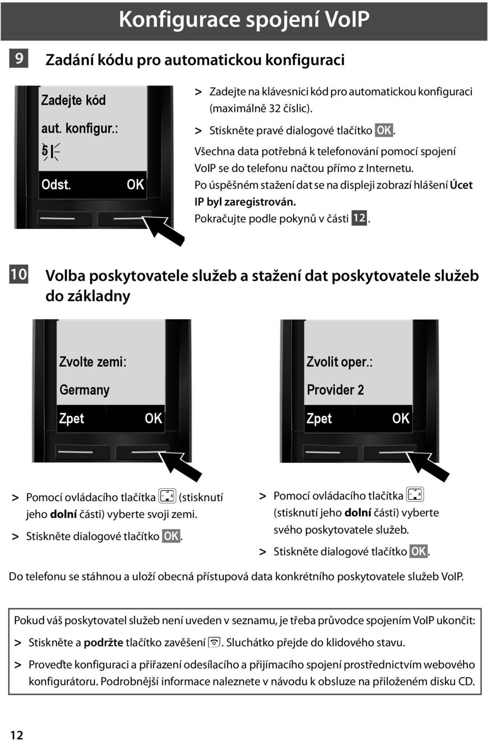 Po úspěšném stažení dat se na displeji zobrazí hlášení Úcet IP byl zaregistrován. Pokračujte podle pokynů v části 12.