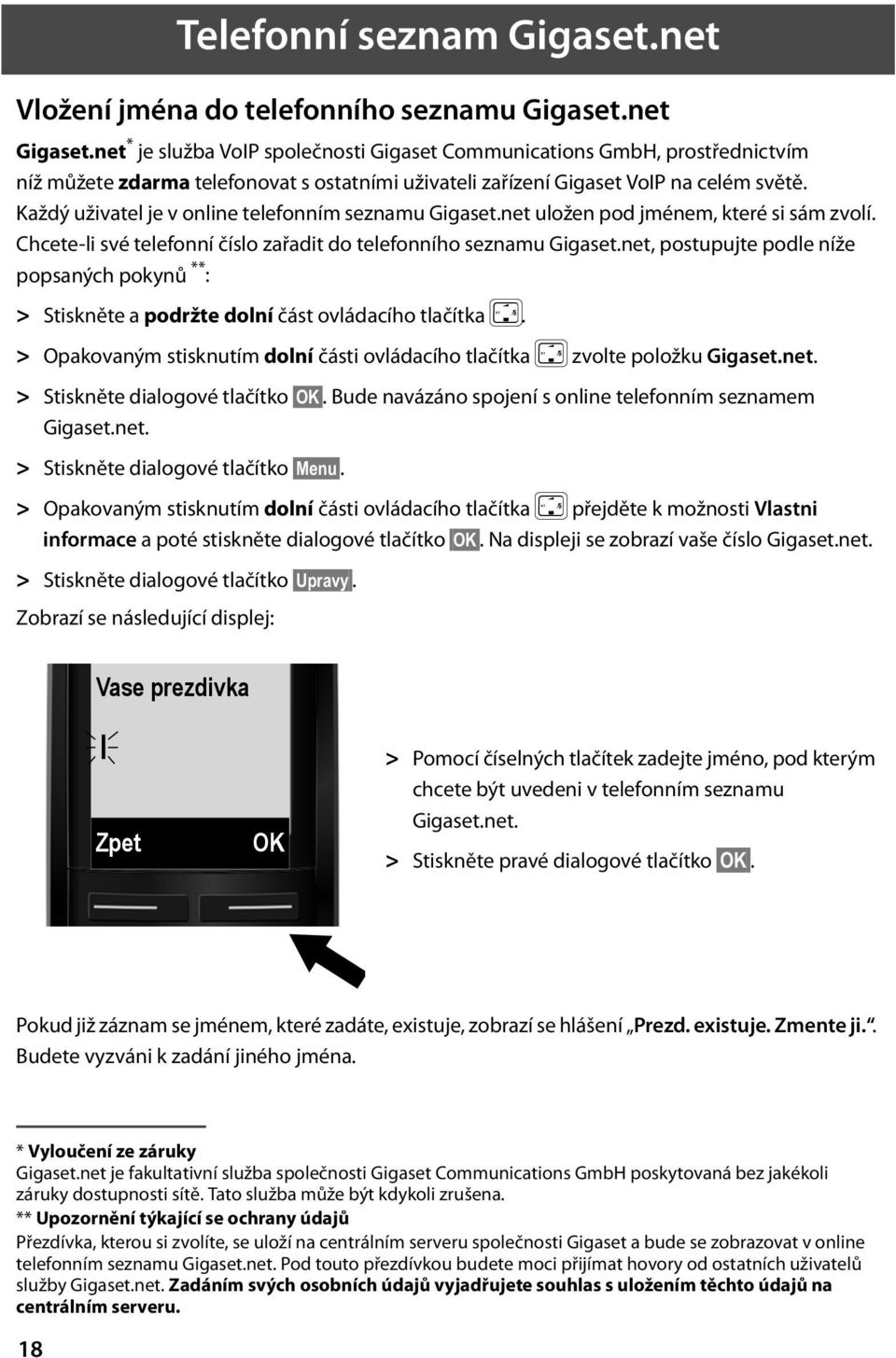 Každý uživatel je v online telefonním seznamu Gigaset.net uložen pod jménem, které si sám zvolí. Chcete-li své telefonní číslo zařadit do telefonního seznamu Gigaset.