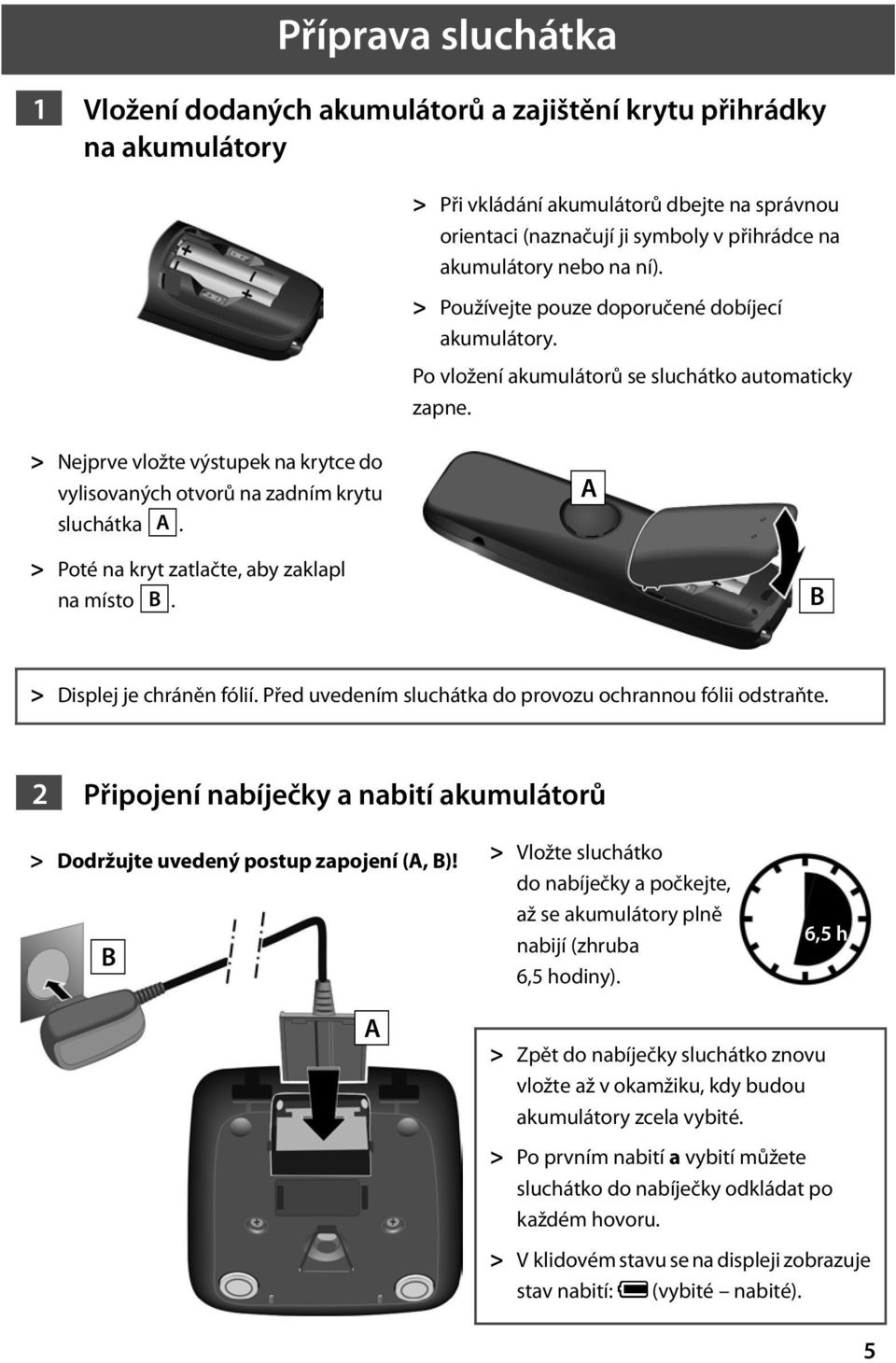 > Nejprve vložte výstupek na krytce do vylisovaných otvorů na zadním krytu sluchátka A. A > Poté na kryt zatlačte, aby zaklapl na místo B. B > Displej je chráněn fólií.