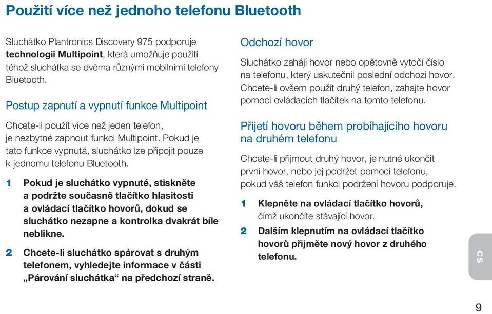 Pokud je tato funkce vypnutá, sluchátko lze připojit pouze k jednomu telefonu Bluetooth.