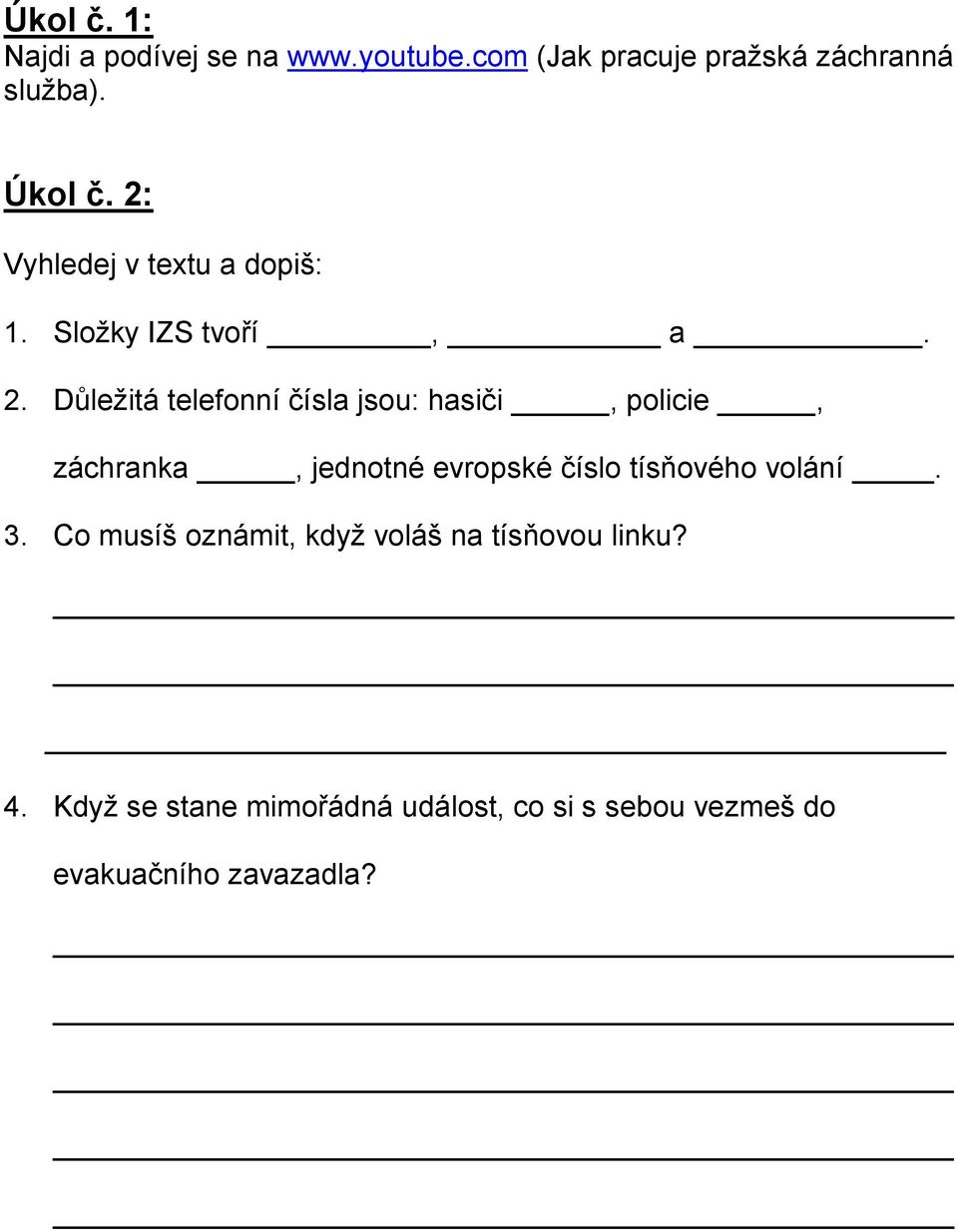 Důležitá telefonní čísla jsou: hasiči, policie, záchranka, jednotné evropské číslo tísňového