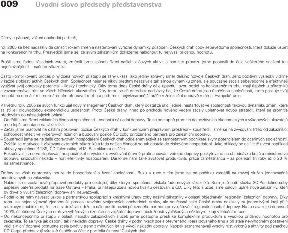 Pro li jsme fiadou zásadních zvratû, zmûnili jsme zpûsob fiízení na ich klíãov ch aktivit a namísto provozu jsme postavili do ãela ve kerého snaïení ten nejdûleïitûj í cíl na eho zákazníka.