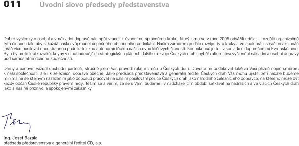 Na ím zámûrem je dále rozvíjet tyto kroky a ve spolupráci s na imi akcionáfii je tû více posilovat oboustrannou podnikatelskou autonomii tûchto na ich dvou klíãov ch ãinností.