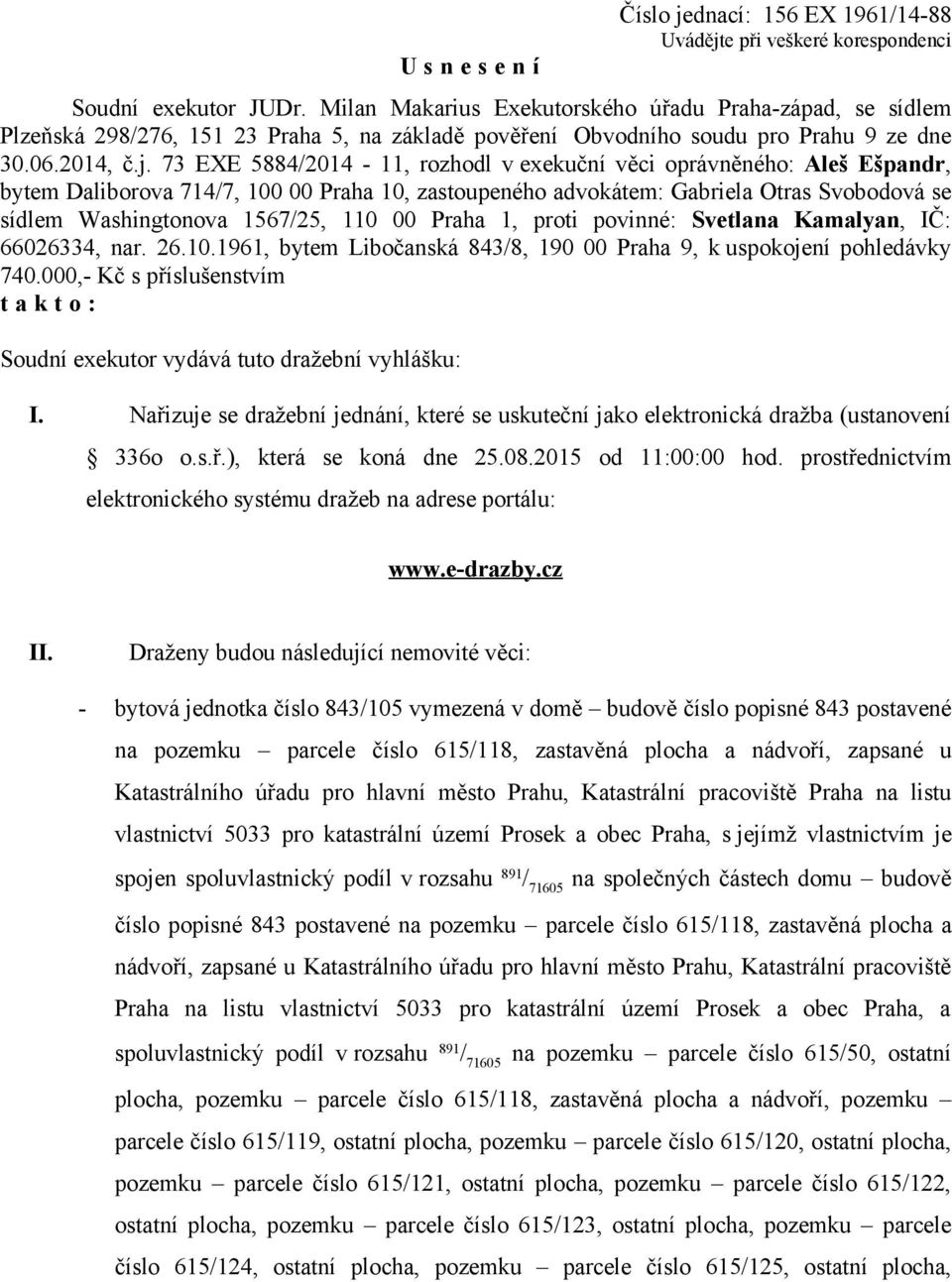 73 EXE 5884/2014-11, rozhodl v exekuční věci oprávněného: Aleš Ešpandr, bytem Daliborova 714/7, 100 00 Praha 10, zastoupeného advokátem: Gabriela Otras Svobodová se sídlem Washingtonova 1567/25, 110