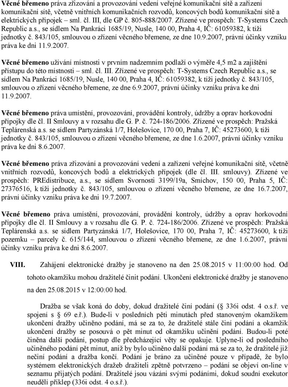 843/105, smlouvou o zřízení věcného břemene, ze dne 10.9.2007, právní účinky vzniku práva ke dni 11.9.2007. užívání místnosti v prvním nadzemním podlaží o výměře 4,5 m2 a zajištění přístupu do této místnosti sml.