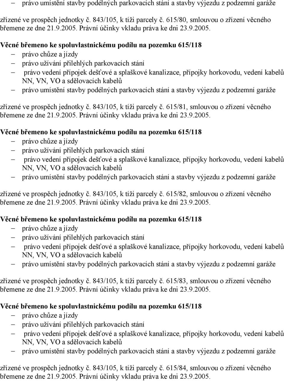 615/81, smlouvou o zřízení věcného zřízené ve prospěch jednotky č. 843/105, k tíži parcely č.