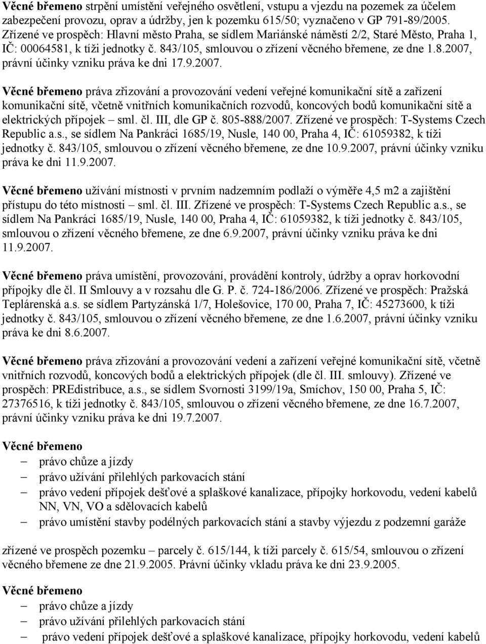 9.2007. práva zřizování a provozování vedení veřejné komunikační sítě a zařízení komunikační sítě, včetně vnitřních komunikačních rozvodů, koncových bodů komunikační sítě a elektrických přípojek sml.