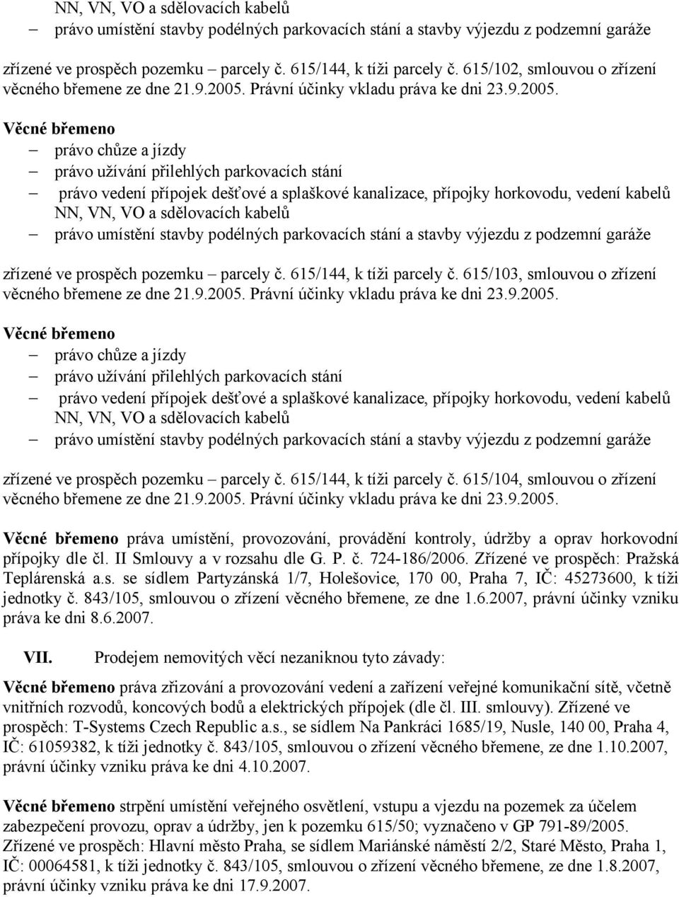 615/144, k tíži parcely č. 615/104, smlouvou o zřízení věcného práva umístění, provozování, provádění kontroly, údržby a oprav horkovodní přípojky dle čl. II Smlouvy a v rozsahu dle G. P. č. 724-186/2006.